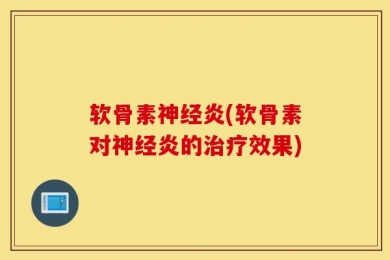 软骨素神经炎(软骨素对神经炎的治疗效果)