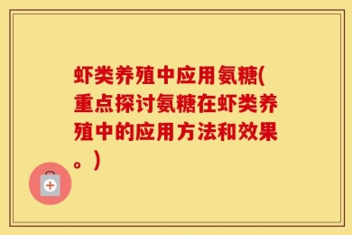 虾类养殖中应用氨糖(重点探讨氨糖在虾类养殖中的应用方法和效果。)