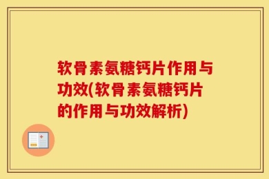 软骨素氨糖钙片作用与功效(软骨素氨糖钙片的作用与功效解析)