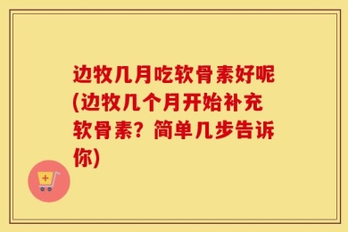 边牧几月吃软骨素好呢(边牧几个月开始补充软骨素？简单几步告诉你)