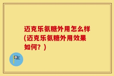迈克乐氨糖外用怎么样(迈克乐氨糖外用效果如何？)