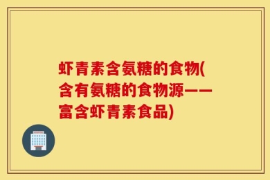 虾青素含氨糖的食物(含有氨糖的食物源——富含虾青素食品)
