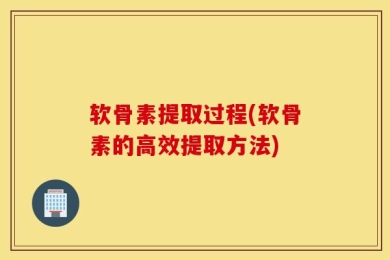 软骨素提取过程(软骨素的高效提取方法)