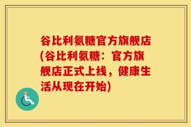 谷比利氨糖官方旗舰店(谷比利氨糖：官方旗舰店正式上线，健康生活从现在开始)