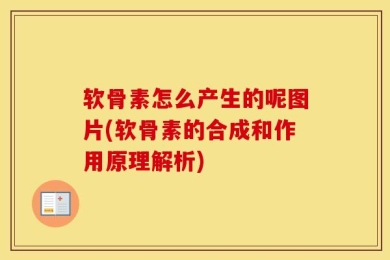 软骨素怎么产生的呢图片(软骨素的合成和作用原理解析)