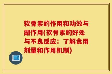 软骨素的作用和功效与副作用(软骨素的好处与不良反应：了解食用剂量和作用机制)