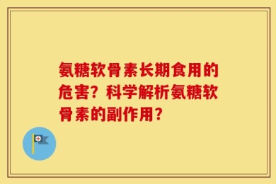 氨糖软骨素长期食用的危害？科学解析氨糖软骨素的副作用？