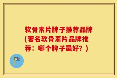 软骨素片牌子推荐品牌(著名软骨素片品牌推荐：哪个牌子最好？)
