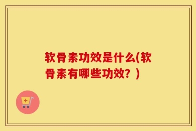 软骨素功效是什么(软骨素有哪些功效？)