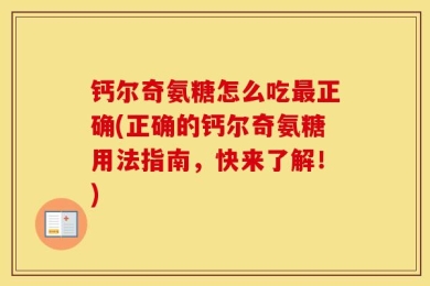 钙尔奇氨糖怎么吃最正确(正确的钙尔奇氨糖用法指南，快来了解！)