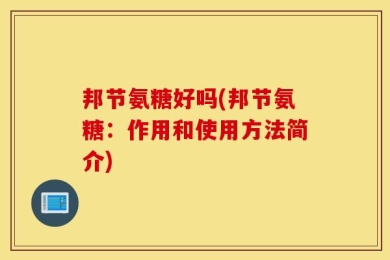 邦节氨糖好吗(邦节氨糖：作用和使用方法简介)