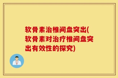 软骨素治椎间盘突出(软骨素对治疗椎间盘突出有效性的探究)