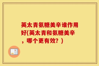 英太青氨糖美辛谁作用好(英太青和氨糖美辛，哪个更有效？)
