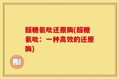 醛糖氨吡还原酶(醛糖氨吡：一种高效的还原酶)