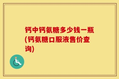 钙中钙氨糖多少钱一瓶(钙氨糖口服液售价查询)