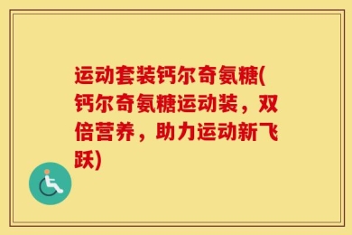 运动套装钙尔奇氨糖(钙尔奇氨糖运动装，双倍营养，助力运动新飞跃)