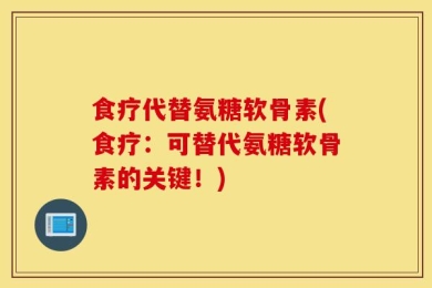 食疗代替氨糖软骨素(食疗：可替代氨糖软骨素的关键！)