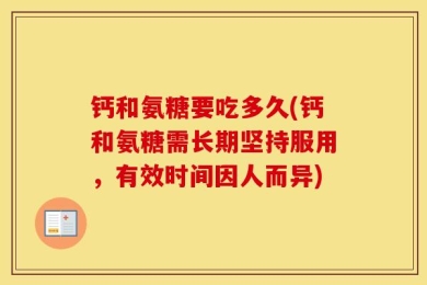 钙和氨糖要吃多久(钙和氨糖需长期坚持服用，有效时间因人而异)