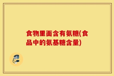 食物里面含有氨糖(食品中的氨基糖含量)