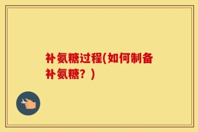 补氨糖过程(如何制备补氨糖？)