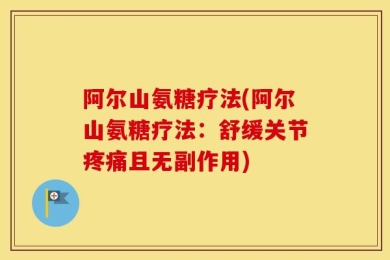 阿尔山氨糖疗法(阿尔山氨糖疗法：舒缓关节疼痛且无副作用)