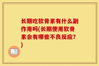 长期吃软骨素有什么副作用吗(长期使用软骨素会有哪些不良反应？)