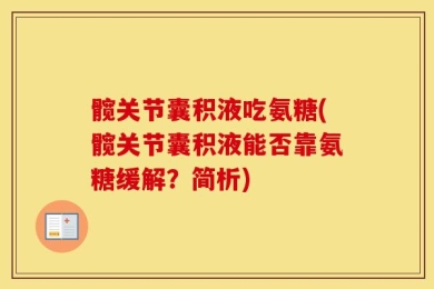 髋关节囊积液吃氨糖(髋关节囊积液能否靠氨糖缓解？简析)