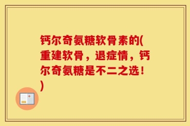 钙尔奇氨糖软骨素的(重建软骨，退症情，钙尔奇氨糖是不二之选！)