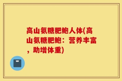 高山氨糖肥鲍人体(高山氨糖肥鲍：营养丰富，助增体重)