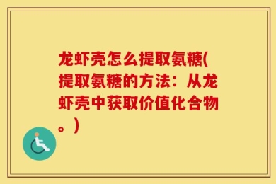 龙虾壳怎么提取氨糖(提取氨糖的方法：从龙虾壳中获取价值化合物。)