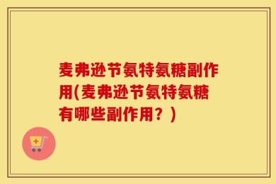 麦弗逊节氨特氨糖副作用(麦弗逊节氨特氨糖有哪些副作用？)
