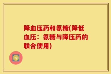 降血压药和氨糖(降低血压：氨糖与降压药的联合使用)
