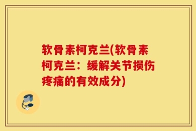 软骨素柯克兰(软骨素柯克兰：缓解关节损伤疼痛的有效成分)