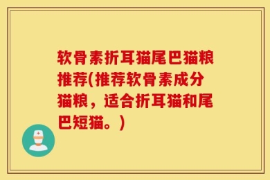 软骨素折耳猫尾巴猫粮推荐(推荐软骨素成分猫粮，适合折耳猫和尾巴短猫。)