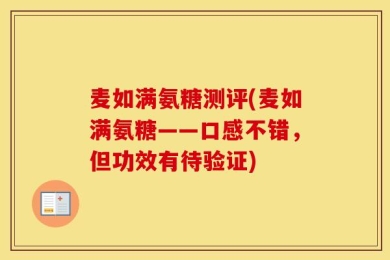 麦如满氨糖测评(麦如满氨糖——口感不错，但功效有待验证)
