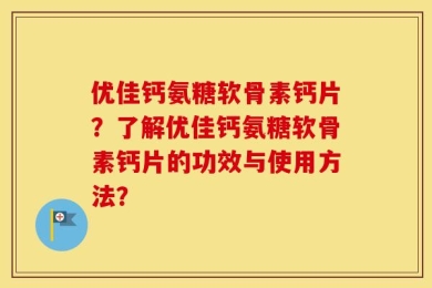 优佳钙氨糖软骨素钙片？了解优佳钙氨糖软骨素钙片的功效与使用方法？