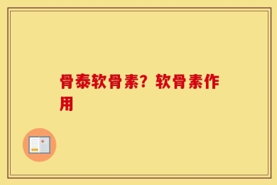骨泰软骨素？软骨素作用