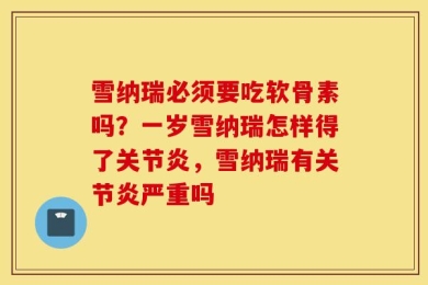 雪纳瑞必须要吃软骨素吗？一岁雪纳瑞怎样得了关节炎，雪纳瑞有关节炎严重吗