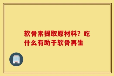 软骨素提取原材料？吃什么有助于软骨再生