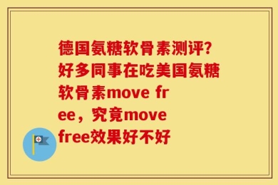 德国氨糖软骨素测评？好多同事在吃美国氨糖软骨素move free，究竟move free效果好不好