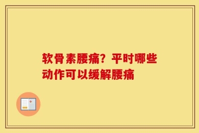 软骨素腰痛？平时哪些动作可以缓解腰痛
