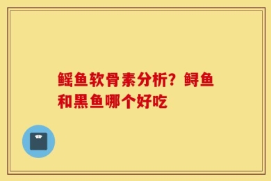 鳐鱼软骨素分析？鲟鱼和黑鱼哪个好吃