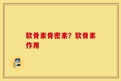 软骨素骨密素？软骨素作用