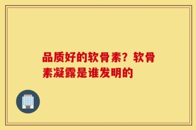 品质好的软骨素？软骨素凝露是谁发明的