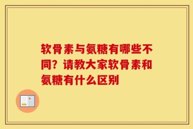 软骨素与氨糖有哪些不同？请教大家软骨素和氨糖有什么区别