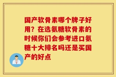 国产软骨素哪个牌子好用？在选氨糖软骨素的时候你们会参考进口氨糖十大排名吗还是买国产的好点
