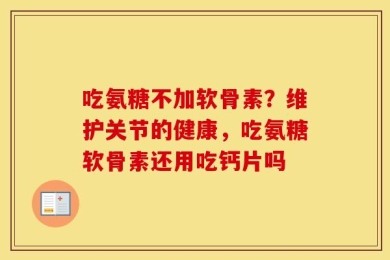 吃氨糖不加软骨素？维护关节的健康，吃氨糖软骨素还用吃钙片吗