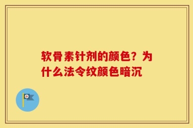 软骨素针剂的颜色？为什么法令纹颜色暗沉