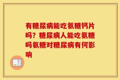 有糖尿病能吃氨糖钙片吗？糖尿病人能吃氨糖吗氨糖对糖尿病有何影响