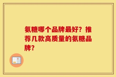 氨糖哪个品牌最好？推荐几款高质量的氨糖品牌？